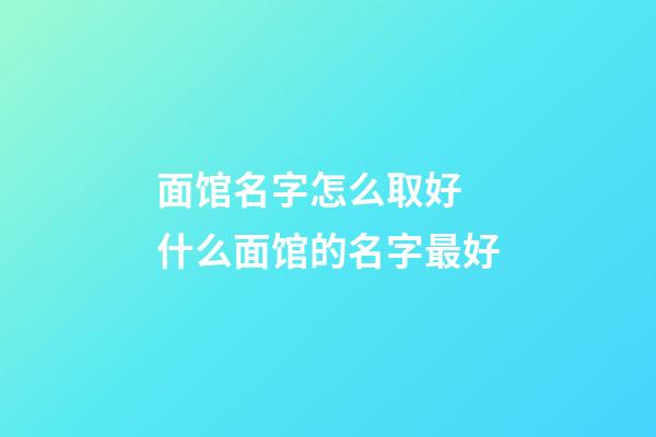 面馆名字怎么取好 什么面馆的名字最好-第1张-店铺起名-玄机派